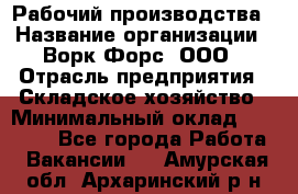 Рабочий производства › Название организации ­ Ворк Форс, ООО › Отрасль предприятия ­ Складское хозяйство › Минимальный оклад ­ 27 000 - Все города Работа » Вакансии   . Амурская обл.,Архаринский р-н